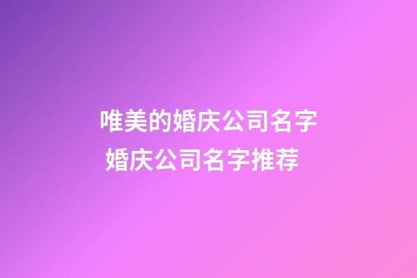 唯美的婚庆公司名字 婚庆公司名字推荐-第1张-公司起名-玄机派